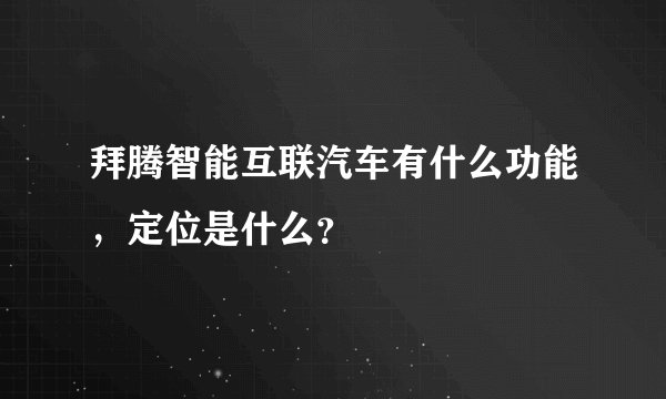 拜腾智能互联汽车有什么功能，定位是什么？