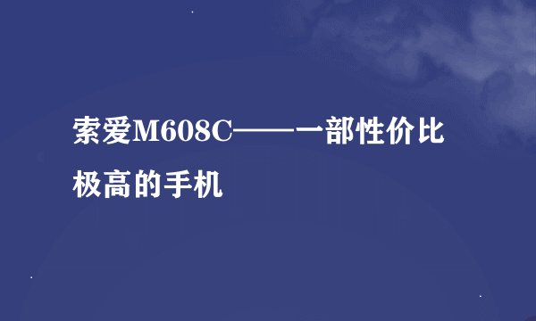 索爱M608C——一部性价比极高的手机