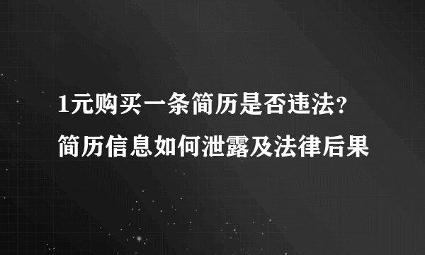 1元购买一条简历是否违法？简历信息如何泄露及法律后果