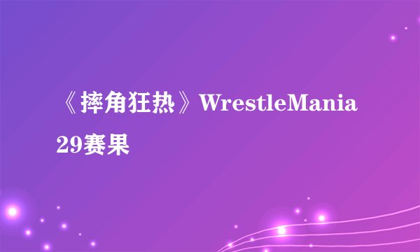 《摔角狂热》WrestleMania 29赛果