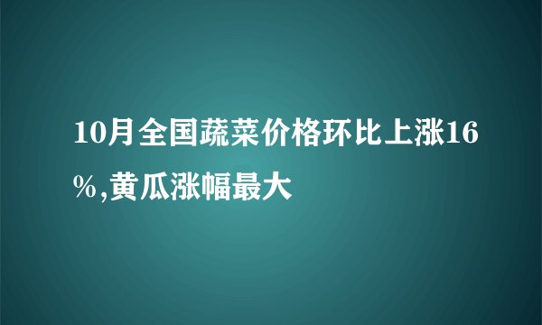 10月全国蔬菜价格环比上涨16%,黄瓜涨幅最大