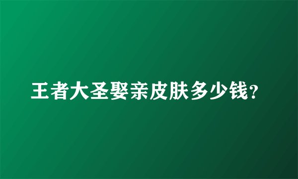 王者大圣娶亲皮肤多少钱？