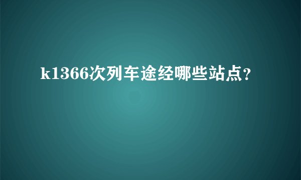 k1366次列车途经哪些站点？