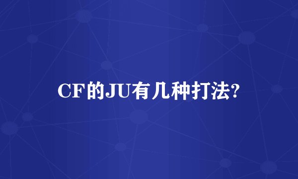 CF的JU有几种打法?