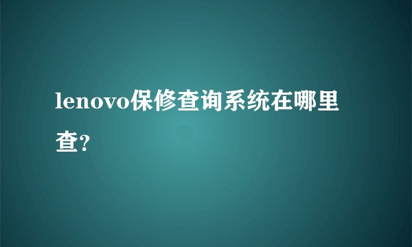lenovo保修查询系统在哪里查？