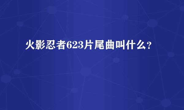 火影忍者623片尾曲叫什么？