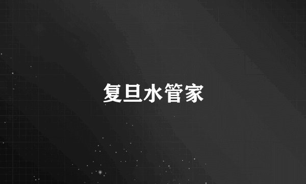 复旦水管家
