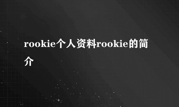 rookie个人资料rookie的简介