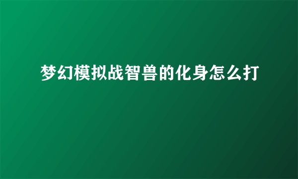 梦幻模拟战智兽的化身怎么打