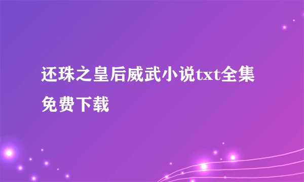还珠之皇后威武小说txt全集免费下载
