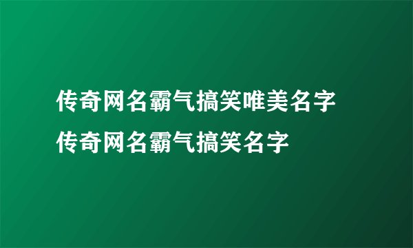 传奇网名霸气搞笑唯美名字 传奇网名霸气搞笑名字