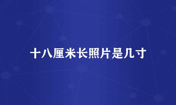 十八厘米长照片是几寸