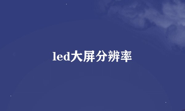 led大屏分辨率