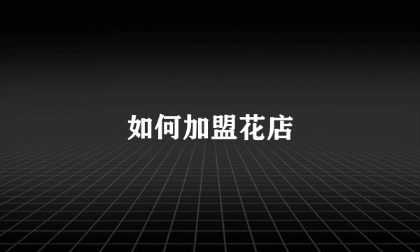 如何加盟花店