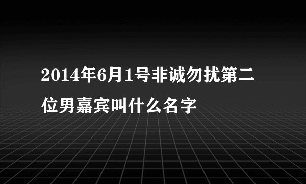 2014年6月1号非诚勿扰第二位男嘉宾叫什么名字