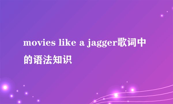 movies like a jagger歌词中的语法知识