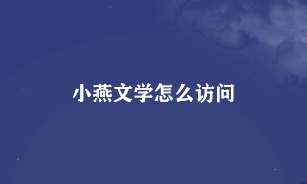 小燕文学怎么访问