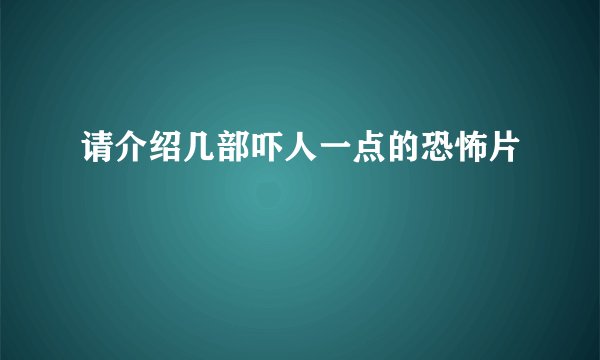 请介绍几部吓人一点的恐怖片