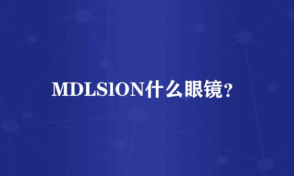 MDLSlON什么眼镜？