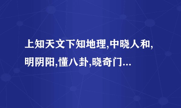 上知天文下知地理,中晓人和,明阴阳,懂八卦,晓奇门,知遁甲,运筹帷幄之中,决胜千里之外,自比管仲