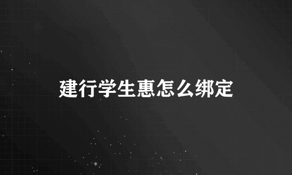 建行学生惠怎么绑定