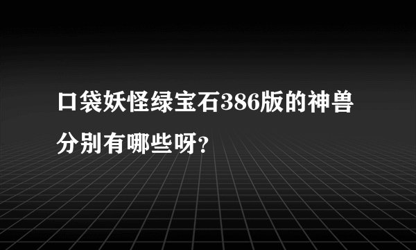 口袋妖怪绿宝石386版的神兽分别有哪些呀？