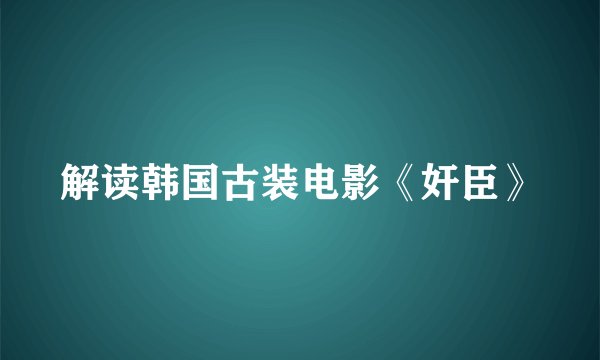 解读韩国古装电影《奸臣》
