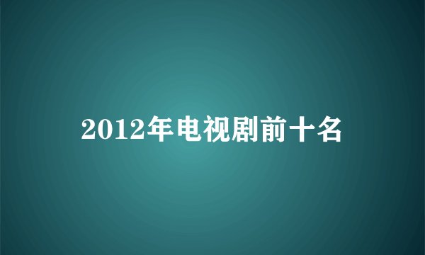 2012年电视剧前十名
