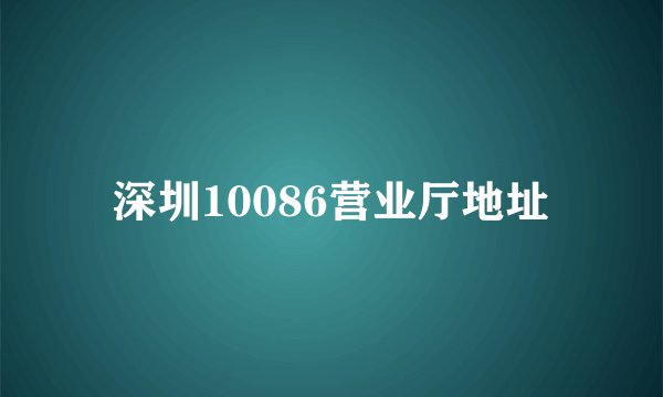 深圳10086营业厅地址