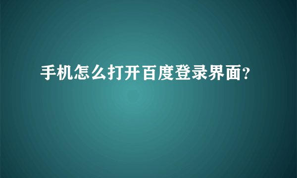 手机怎么打开百度登录界面？