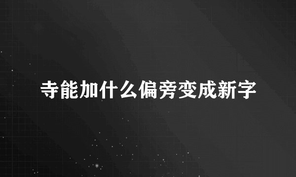 寺能加什么偏旁变成新字