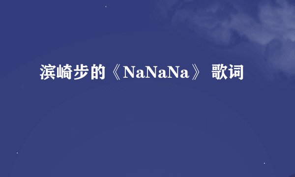 滨崎步的《NaNaNa》 歌词
