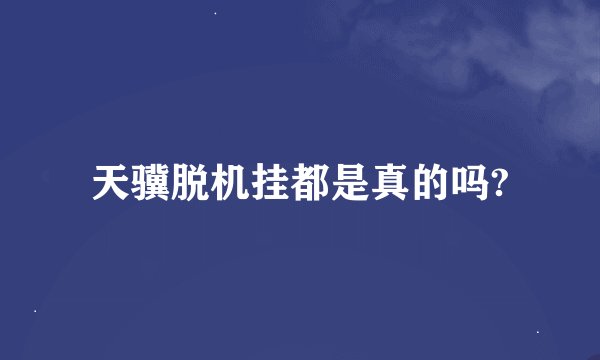 天骥脱机挂都是真的吗?
