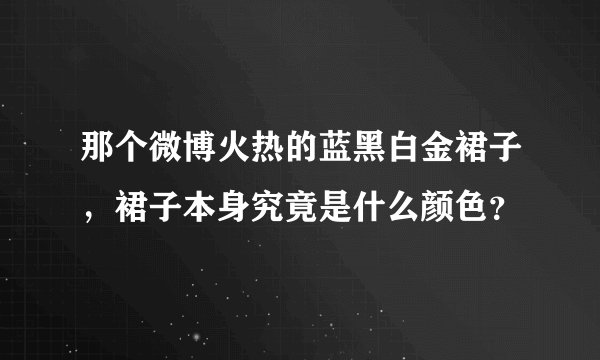 那个微博火热的蓝黑白金裙子，裙子本身究竟是什么颜色？