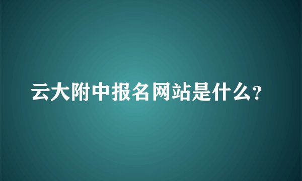 云大附中报名网站是什么？
