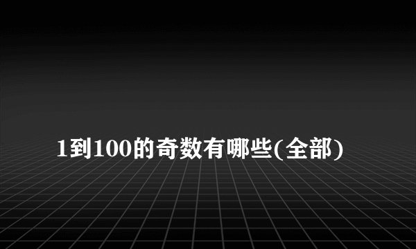 
1到100的奇数有哪些(全部)

