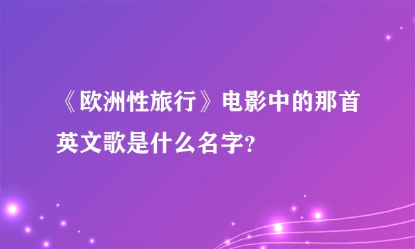 《欧洲性旅行》电影中的那首英文歌是什么名字?