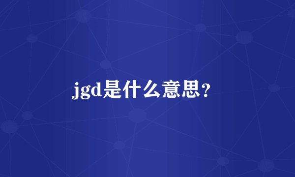 jgd是什么意思？