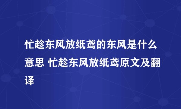 忙趁东风放纸鸢的东风是什么意思 忙趁东风放纸鸢原文及翻译