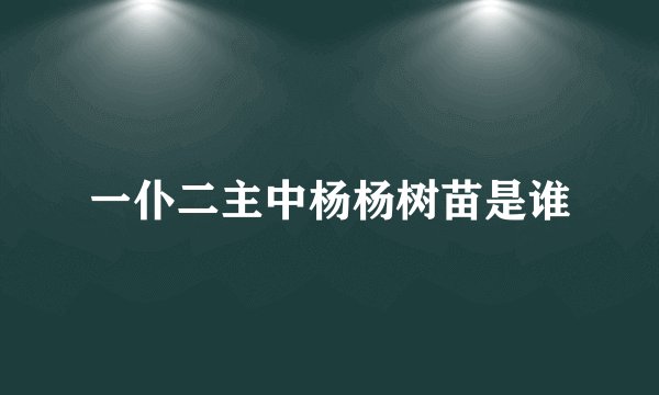 一仆二主中杨杨树苗是谁