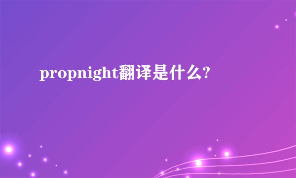 propnight翻译是什么?