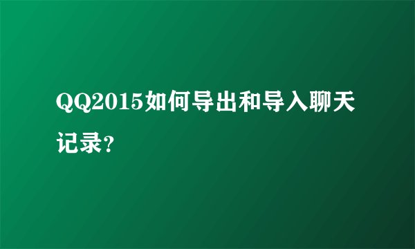 QQ2015如何导出和导入聊天记录？