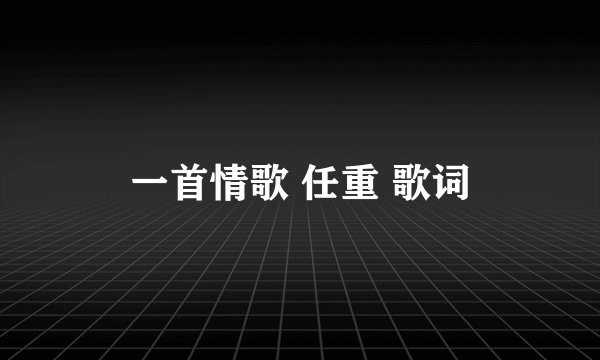一首情歌 任重 歌词