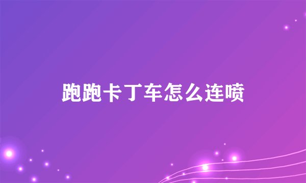 跑跑卡丁车怎么连喷