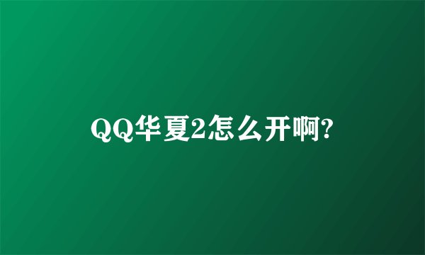 QQ华夏2怎么开啊?