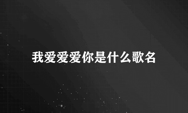 我爱爱爱你是什么歌名