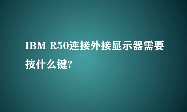 IBM R50连接外接显示器需要按什么键?