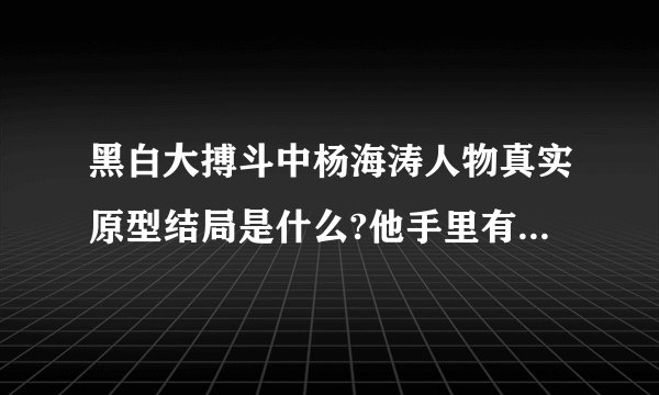 黑白大搏斗中杨海涛人物真实原型结局是什么?他手里有几条命案?