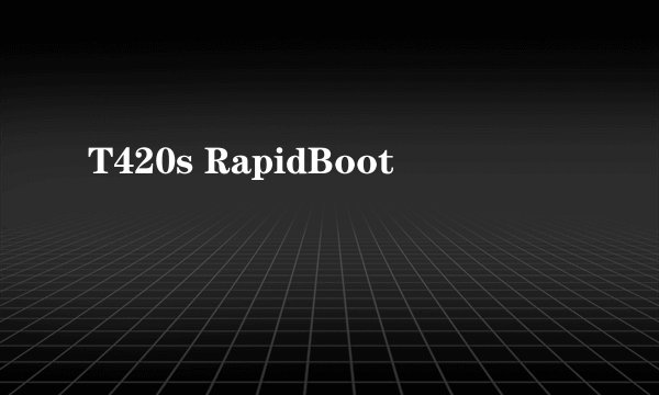 T420s RapidBoot