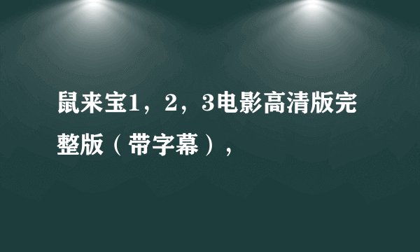鼠来宝1，2，3电影高清版完整版（带字幕），